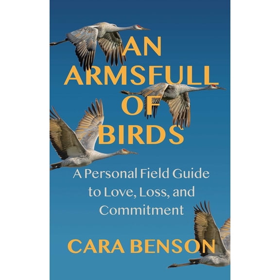 An Armsfull of Birds: A Personal Field Guide to Love, Loss, and Commitment, (Paperback)