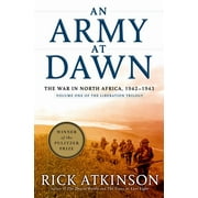 An Army at Dawn: The War in North Africa, 1942-1943, Volume One of the Liberation Trilogy -- Rick Atkinson