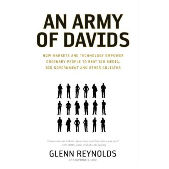 An Army of Davids : How Markets and Technology Empower Ordinary People to Beat Big Media, Big Government, and Other Goliaths (Hardcover)