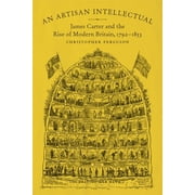 An Artisan Intellectual James Carter and the Rise of Modern Britain, 1792-1853, Hardcover