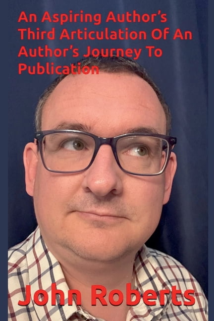 An Aspiring Author's Third Articulation Of An Author's Journey To Publication, (Paperback)