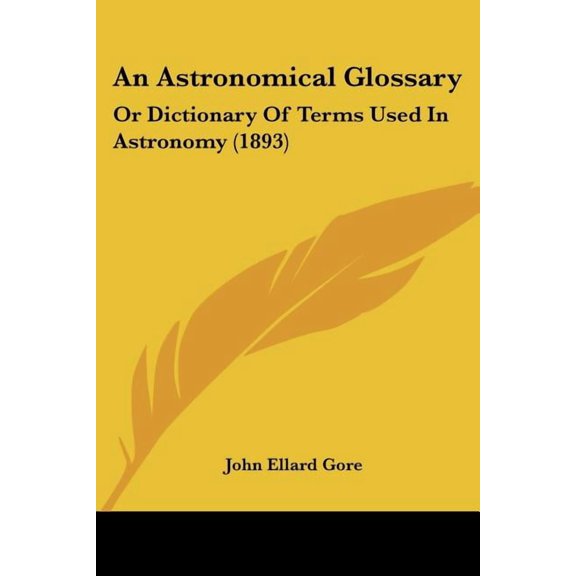 An Astronomical Glossary : Or Dictionary Of Terms Used In Astronomy (1893) (Paperback)