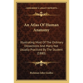 An Atlas Of Human Anatomy : Illustrating Most Of The Ordinary Dissections And Many Not Usually Practiced By The Student (1880) (Paperback)
