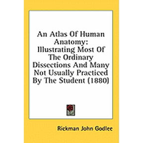 An Atlas Of Human Anatomy : Illustrating Most Of The Ordinary Dissections And Many Not Usually Practiced By The Student (1880) (Paperback)