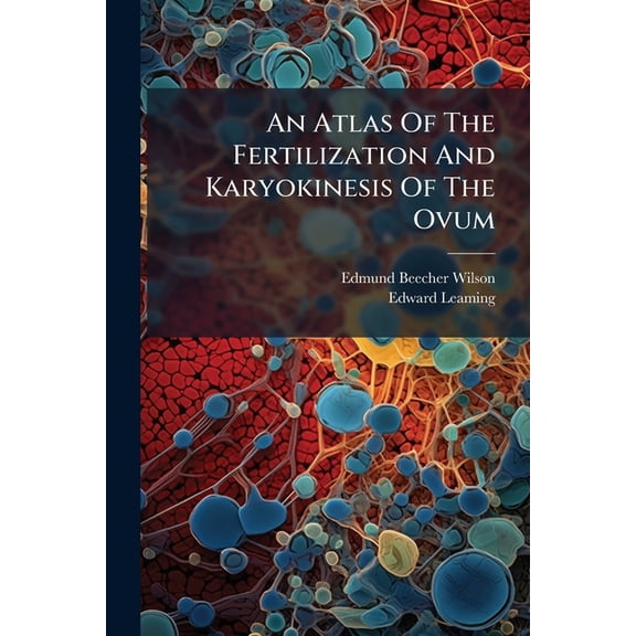 An Atlas Of The Fertilization And Karyokinesis Of The Ovum, (Paperback)