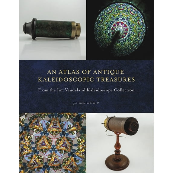 An Atlas of Antique Kaleidoscopic Treasures: From the Jim Vendeland Kaleidoscope Collection, (Hardcover)