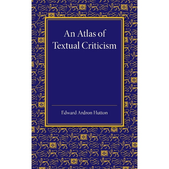 An Atlas of Textual Criticism: Being an Attempt to Show the Mutual Relationship of the Authorities for the Text of the N, (Paperback)