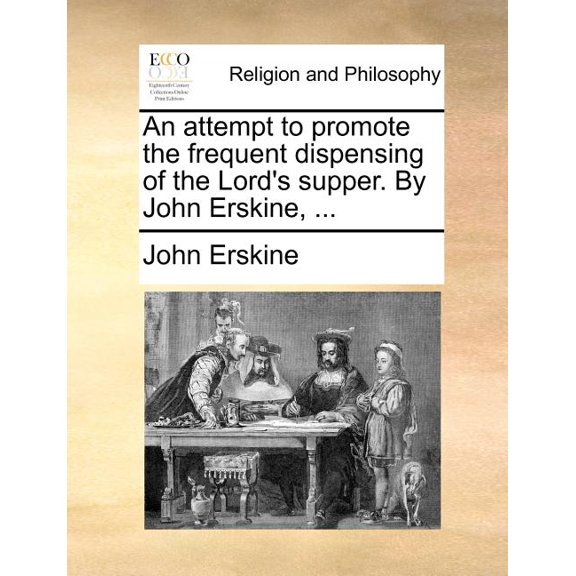 An Attempt to Promote the Frequent Dispensing of the Lord's Supper. by John Erskine, ... (Paperback)