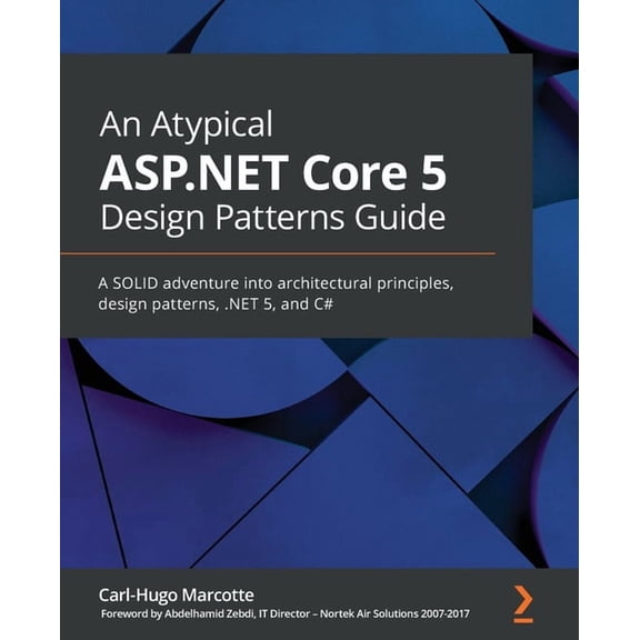 An Atypical ASP.NET Core 5 Design Patterns Guide: A SOLID adventure into architectural principles, design patterns, .NET, (Paperback)