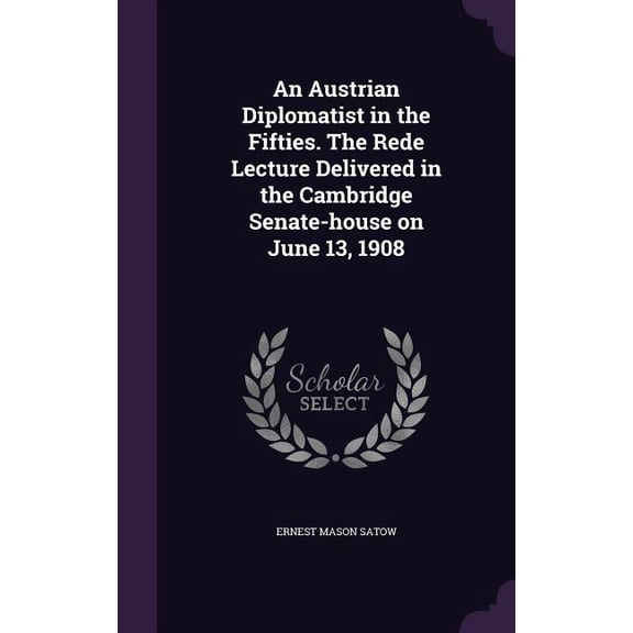 An Austrian Diplomatist in the Fifties. The Rede Lecture Delivered in the Cambridge Senate-house on June 13, 1908 (Hardcover)