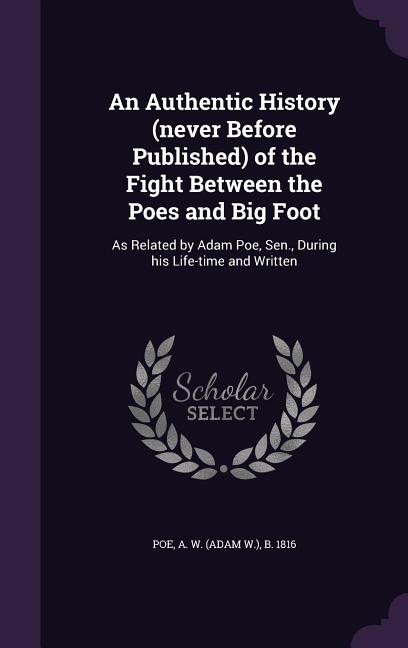 An Authentic History (never Before Published) of the Fight Between the Poes and Big Foot (Hardcover)