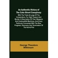thumbnail image 1 of An Authentic History of the Cato-Street Conspiracy; With the trials at large of the conspirators, for high treason and murder, a description of their weapons and combustible machines, and every particular connected with the rise, progress, discovery, and t (Paperback), 1 of 1