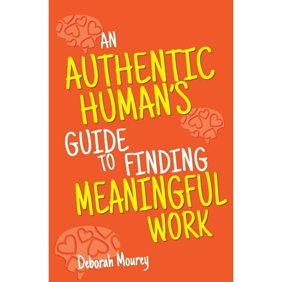 An Authentic Human's Guide to Finding Meaningful Work, (Paperback)