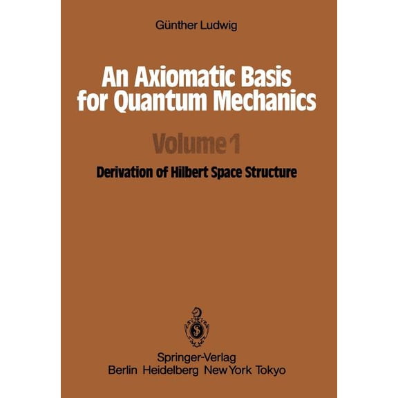 An Axiomatic Basis for Quantum Mechanics: Volume 1 Derivation of Hilbert Space Structure, (Paperback)