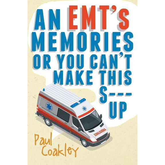 An EMT's Memories or You Can't Make this S--- Up, (Paperback)