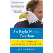 An Eagle Named Freedom My True Story of a Remarkable Friendship, Paperback
