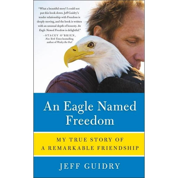 An Eagle Named Freedom: My True Story of a Remarkable Friendship, (Paperback)