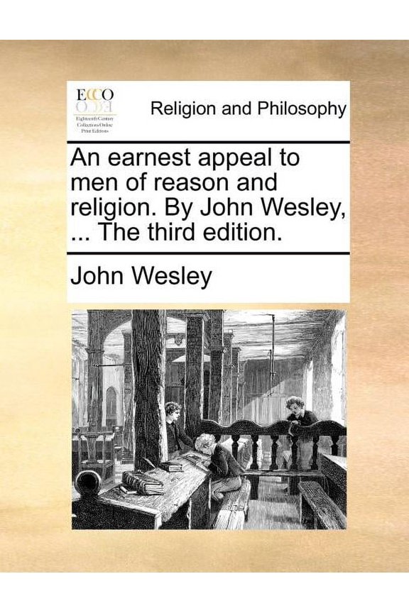 An Earnest Appeal to Men of Reason and Religion. by John Wesley, ... the Third Edition. Paperback