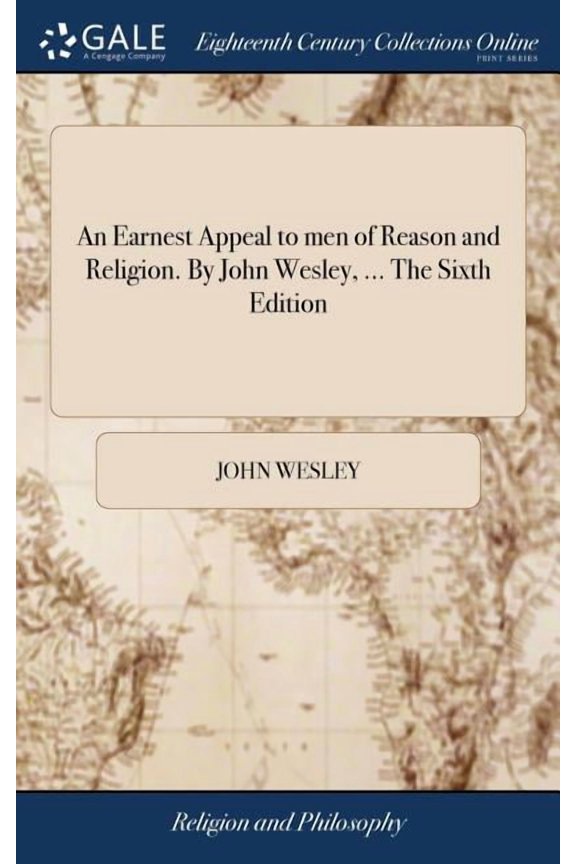 An Earnest Appeal to men of Reason and Religion. By John Wesley, ... The Sixth Edition (Hardcover)