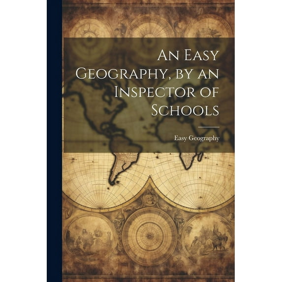 An Easy Geography, by an Inspector of Schools, (Paperback)