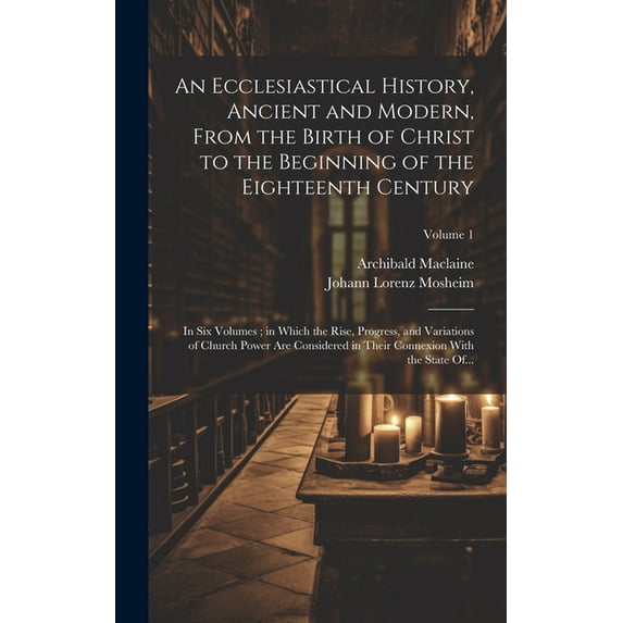 An Ecclesiastical History, Ancient and Modern, From the Birth of Christ to the Beginning of the Eighteenth Century (Hardcover)