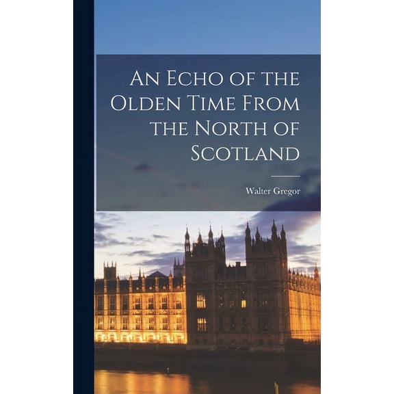 An Echo of the Olden Time From the North of Scotland (Hardcover)