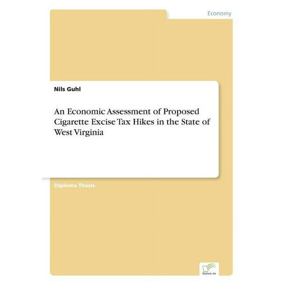 An Economic Assessment of Proposed Cigarette Excise Tax Hikes in the State of West Virginia, (Paperback)