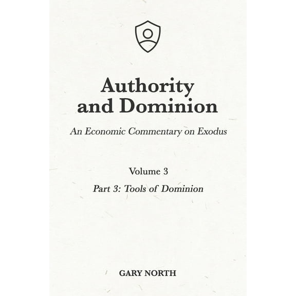 An Economic Commentary on the Bible: Authority and Dominion: An Economic Commentary on Exodus, Volume 3: Part 3: Tools of Dominion (Paperback)