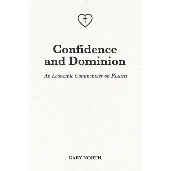 Confidence and Dominion: An Economic Commentary on Psalms (Paperback) by Gary North