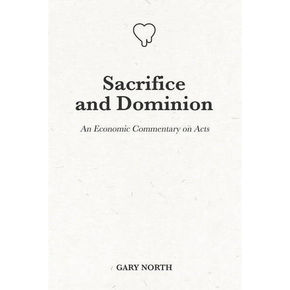 An Economic Commentary on the Bible: Sacrifice and Dominion: An Economic Commentary on Acts (Paperback)