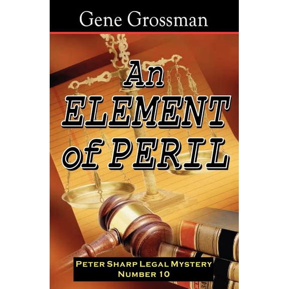 An Element Of Peril: Peter Sharp Legal Mystery 10 Paperback 1882629760 9781882629763 Gene Grossman