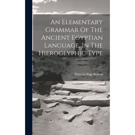 An Elementary Grammar Of The Ancient Egyptian Language, In The Hieroglyphic Type (Hardcover)