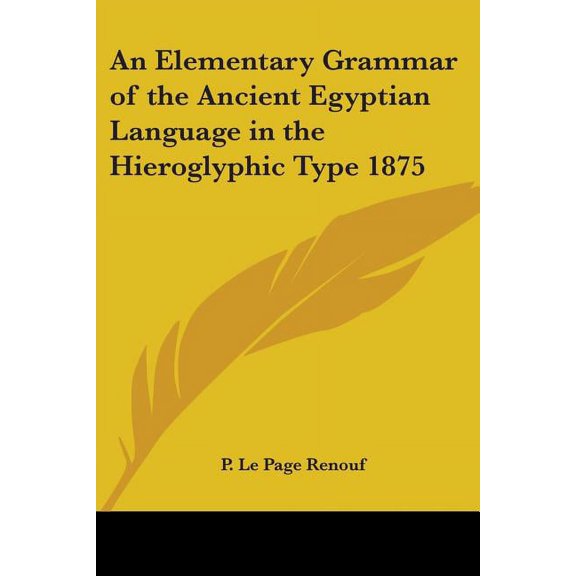An Elementary Grammar of the Ancient Egyptian Language in the Hieroglyphic Type 1875 (Paperback)