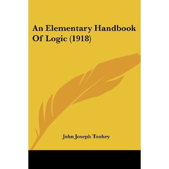 An Elementary Handbook Of Logic 1918 Paperback 1436769698 9781436769693 John Joseph Toohey