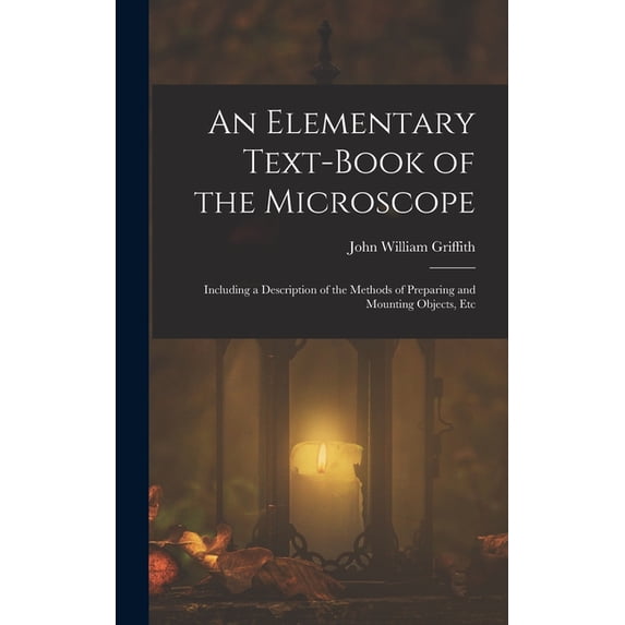 An Elementary Text-Book of the Microscope: Including a Description of ...
