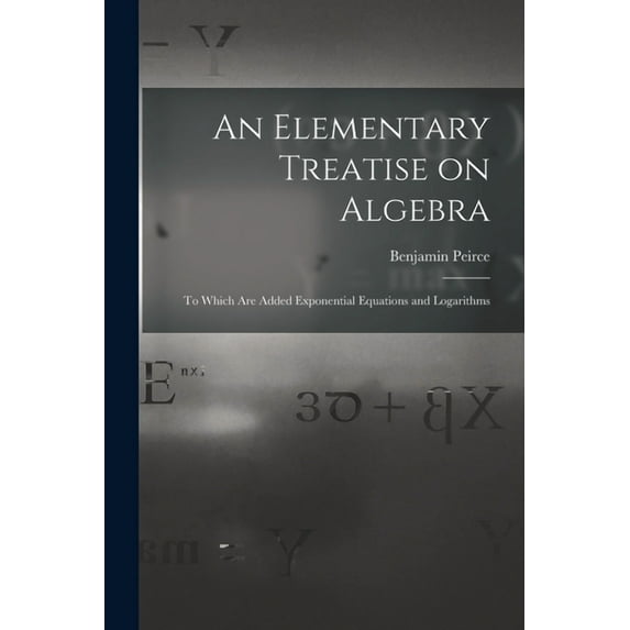 An Elementary Treatise on Algebra: To Which are Added Exponential Equations and Logarithms (Paperback)