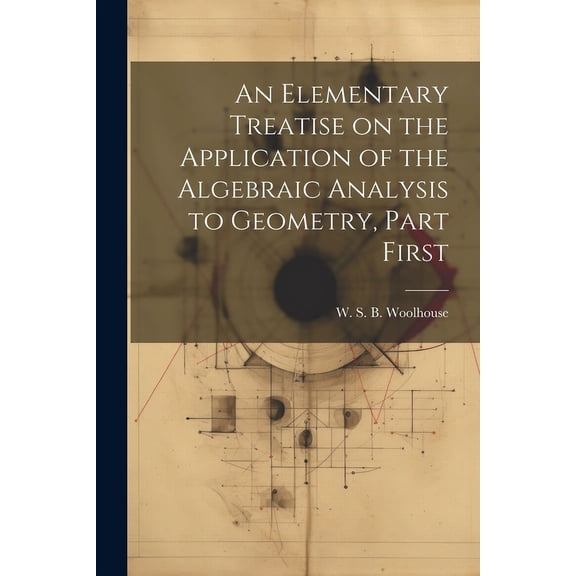 An Elementary Treatise on the Application of the Algebraic Analysis to Geometry, Part First (Paperback)