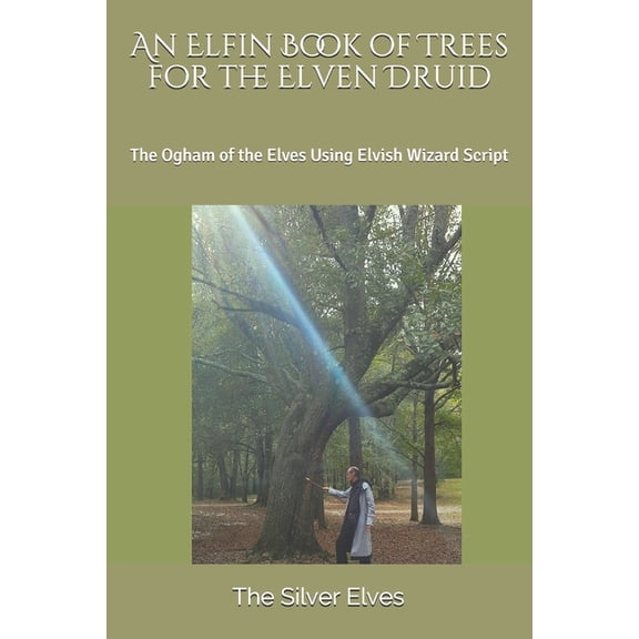 An Elfin Book of Trees for the Elven Druid: The Ogham of the Elves Using Elvish Wizard Script, (Paperback)