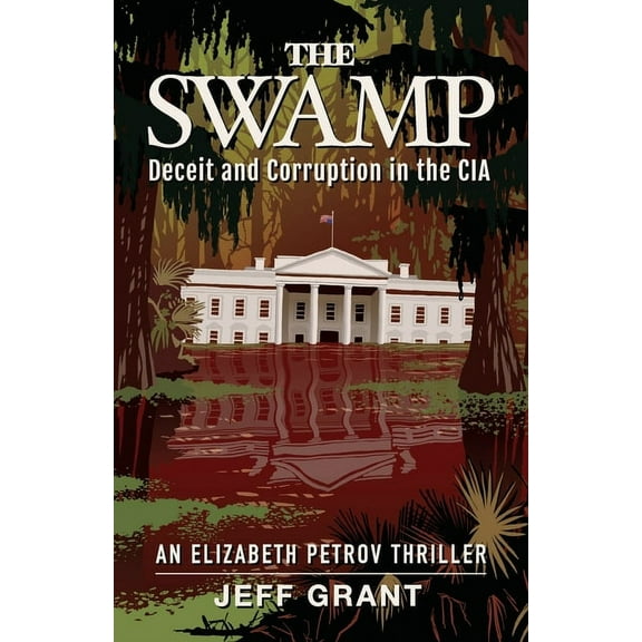 An Elizabeth Petrov Thriller The Swamp: Deceit and Corruption in the CIA, Book 1, (Paperback)