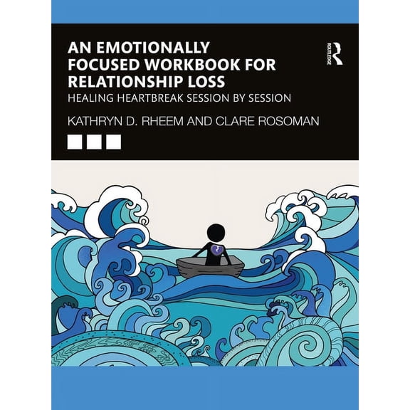 An Emotionally Focused Workbook for Relationship Loss: Healing Heartbreak Session by Session, (Paperback)