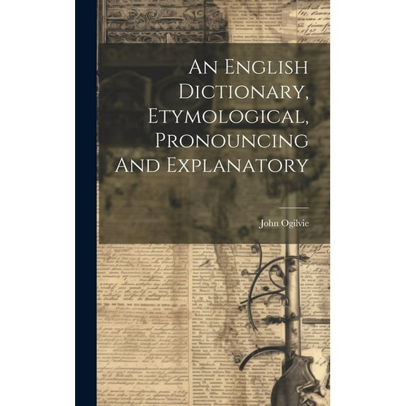 An English Dictionary, Etymological, Pronouncing And Explanatory (Hardcover)