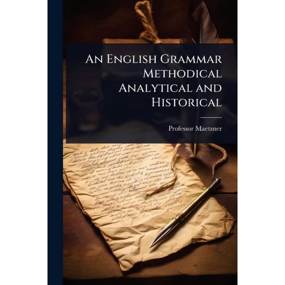 An English Grammar Methodical Analytical and Historical, (Paperback)