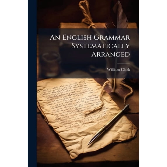 An English Grammar Systematically Arranged (Paperback)