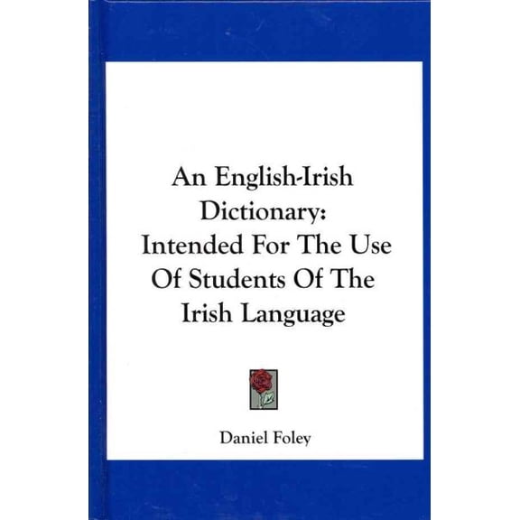 An English-Irish Dictionary: Intended for the Use of Students of the Irish Language (Hardcover) by Daniel Foley