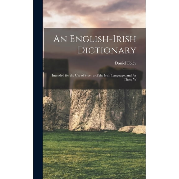 An English-Irish Dictionary: Intended for the use of Stuents of the Irish Language, and for Those W, (Hardcover)