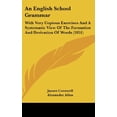 thumbnail image 1 of An English School Grammar : With Very Copious Exercises And A Systematic View Of The Formation And Derivation Of Words (1851) (Hardcover), 1 of 1