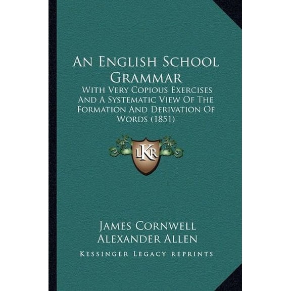 An English School Grammar: With Very Copious Exercises And A Systematic View Of The Formation And Derivation Of Words 1851 Paperback 1164569295 9781164569299 James Cornwell, Alexander Allen