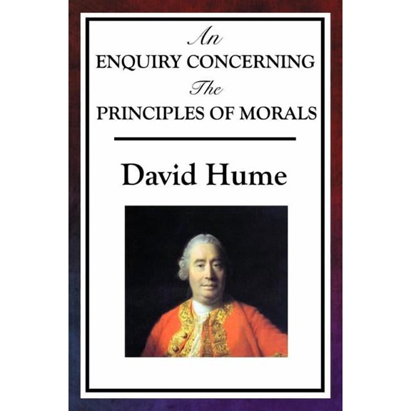 An Enquiry Concerning the Principles of Morals: Hume's Classic Enquiry into Ethics, Sympathy, Utility, and Virtue, (Paperback)