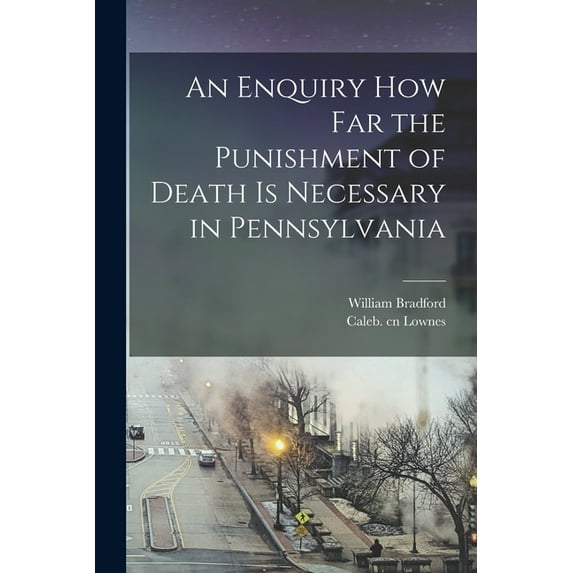 An Enquiry How Far the Punishment of Death is Necessary in Pennsylvania (Paperback)