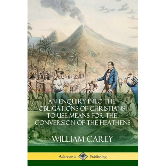 An Enquiry Into The Obligations Of Christians To Use Means For The Conversion Of The Heathens, (Paperback)